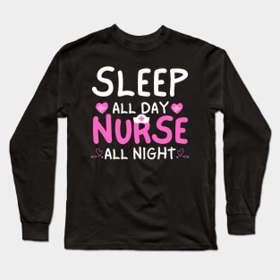 Sleep All Day Nurse All Night Funny Night Shift Nursing Long Sleeve T-Shirt